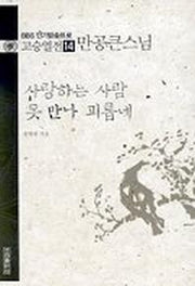고승열전 14(만공큰스님)(사랑하는 사람 못 만나 괴롭네)