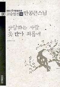 고승열전 14(만공큰스님)(사랑하는 사람 못 만나 괴롭네)
