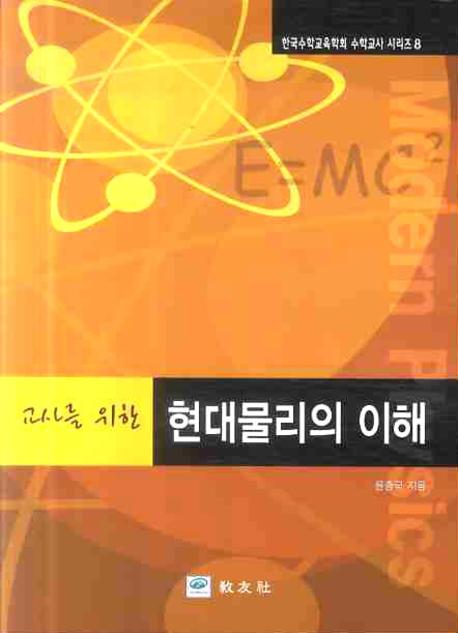 현대물리의 이해(교사를 위한)(한국수학교육학회 수학교사 시리즈 8)