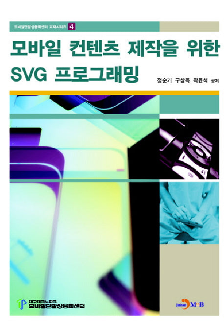 모바일 컨텐츠 제작을 위한 SVG 프로그래밍(모바일단말상용화센터 교재시리즈 4)