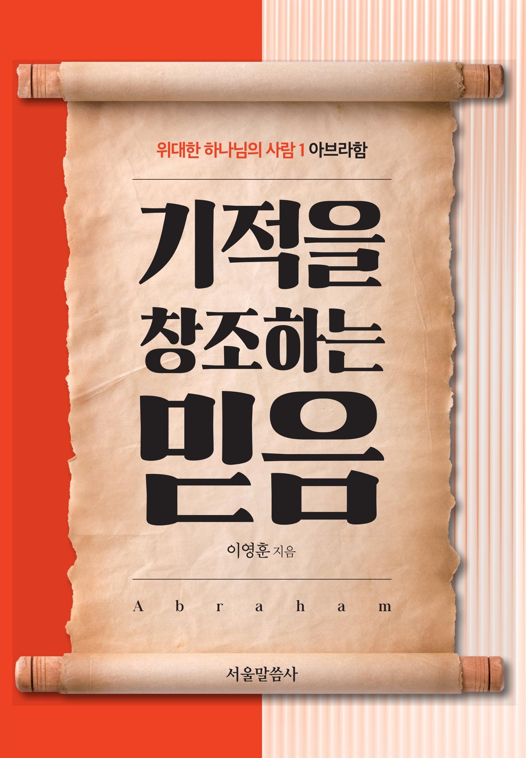 기적을 창조하는 믿음(위대한 하나님의 사람 1: 아브라함)