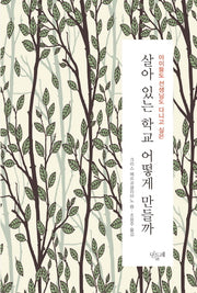 살아 있는 학교 어떻게 만들까(아이들도 선생님도 다니고 싶은)