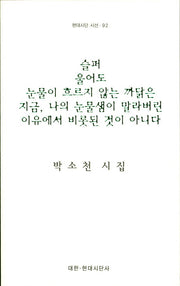 슬퍼 울어도 눈물이 흐르지 않는 까닭은 지금, 나의 눈물샘이 말라버린 이유에서 비롯된 것이 아니다(현대시단 시선 92)