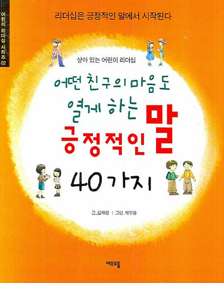 어떤 친구의 마음도 열게 하는 긍정적인 말 40가지(살아 있는 어린이 리더십)(어린이 리더십 시리즈 02)