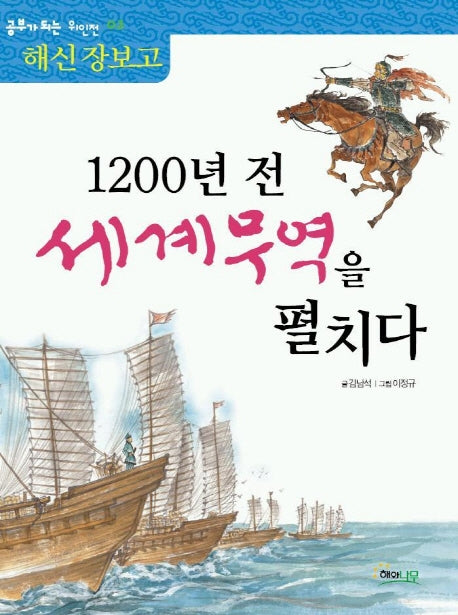 1200년 전 세계무역을 펼치다: 해신 장보고(역사 공부가 되는 위인전 3)