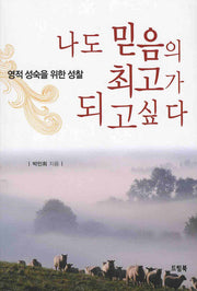 나도 믿음의 최고가 되고 싶다(영적 성숙을 위한 성찰)