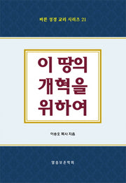 이 땅의 개혁을 위하여(바른 성경 교리 시리즈 21)