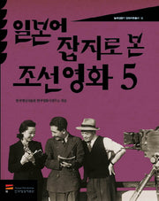 일본어 잡지로 본 조선 영화 5(일제강점기 영화자료총서 12)