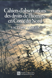 Cahiers D'observations des droits de l'homme en Coree du Nord: Victims' Voices