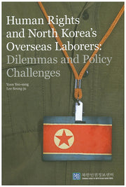 Human Rights and North Korea's Overseas Laborers: Dilemmas and Policy Challenges