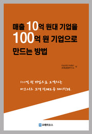 매출 10억원 대 기업을 100억 원 기업으로 만드는 방법