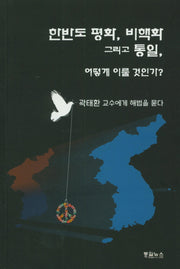 한반도 평화, 비핵화 그리고 통일, 어떻게 이룰 것인가?