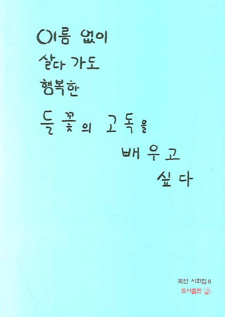 이름 없이 살다 가도 행복한 들꽃의 고독을 배우고 싶다(묵연시화집 6)