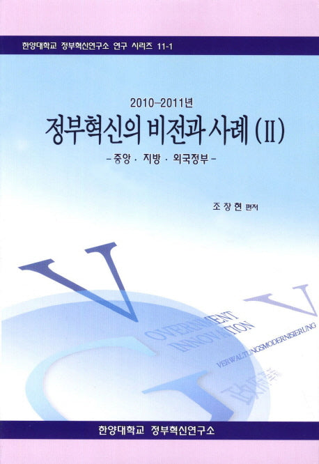 정부혁신의 비전과 사례 2: 중앙 지방 외국정부(2010 2011년)(한양대학교 정부혁신연구소 연구 시리즈 11-1)
