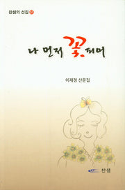 나 먼저 꽃피어(찬샘의 선집 57)