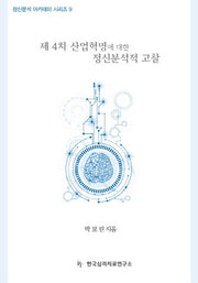 제 4차 산업혁명에 대한 정신분석적 고찰(정신분석 아카데미 시리즈 9)
