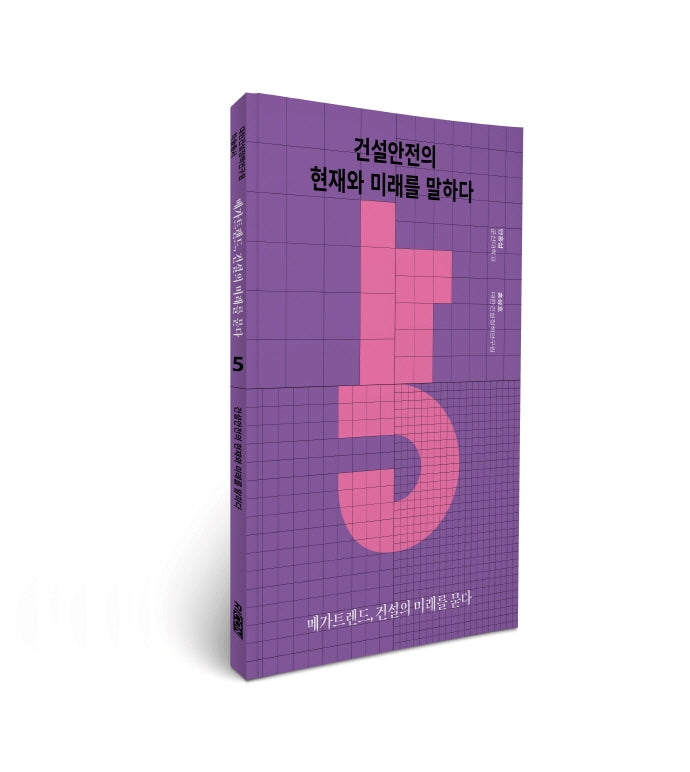 건설안전의 현재와 미래를 말하다(메가트렌드, 건설의 미래를 묻다 5)