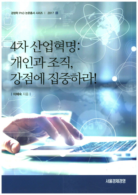 4차 산업혁명: 개인과 조직, 강점에 집중하라(경영학 PhD 논문 총서 시리즈 2017-6)