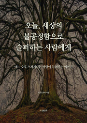 오늘, 세상의 불공정함으로 슬퍼하는 사람에게