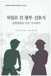독일로 간 광부 간호사: 경제개발과 이주 사이에서(대한민국역사박물관 한국현대사 연구총서 2)(양장본 HardCover)