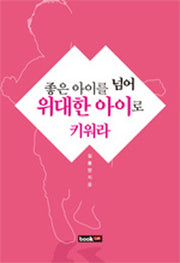 좋은 아이를 넘어 위대한 아이로 키워라