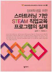 스마트러닝 기반 STEAM 직업교육 프로그램의 실제(장애학생을 위한)(이화여자대학교 특수교육연구소 현장 총서 시리즈 1)