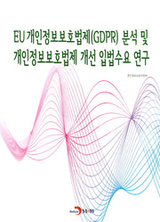 EU 개인정보보호법제(GDPR) 분석 및 개인정보보호법제 개선 입법수요 연구