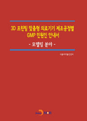 3D 프린팅 맞춤형 의료기기 제조공정별 GMP 민원인 안내서: 모델링 분야