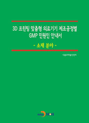 3D 프린팅 맞춤형 의료기기 제조공정별 GMP 민원인 안내서: 소재 분야