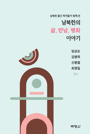 남북한의 삶, 만남, 평화 이야기(남북한 출신 학자들이 함께 쓴)