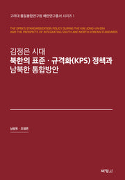 김정은 시대 북한의 표준·규격화(KPS) 정책과 남북한 통합방안(고려대 통일융합연구원 해란연구총서 시리즈 1)(양장본 Hardcover)