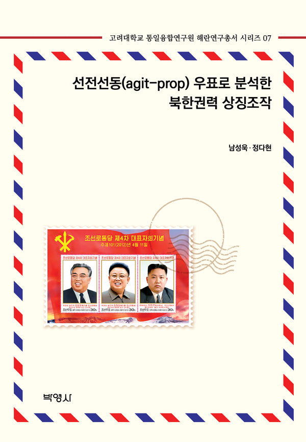 선전선동(agit-prop) 우표로 분석한 북한권력 상징조작(고려대학교 통일융합연구원 혜란연구총서 시리즈 7)(양장본 Hardcover)