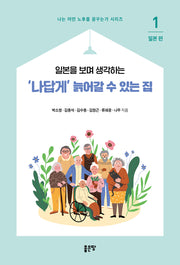 '나답게' 늙어갈 수 있는 집 1: 일본(일본을 보며 생각하는)(나는 어떤 노후를 꿈꾸는가 시리즈)