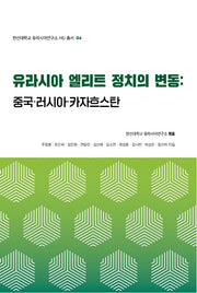 유라시아 엘리트 정치의 변동: 중국·러시아·카자흐스탄(한신대학교 유라시아연구소 HEI 총서 4)