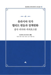 유라시아 국가 엘리트 변동과 정책변화: 중국·러시아·카자흐스탄(한신대학교 유라시아연구소 HEI 총서 7)