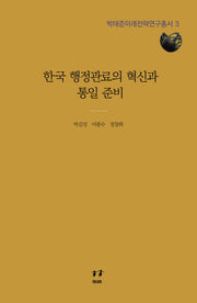 한국 행정관료의 혁신과 통일 준비(박태준미래전략연구총서 3)(양장본 HardCover)
