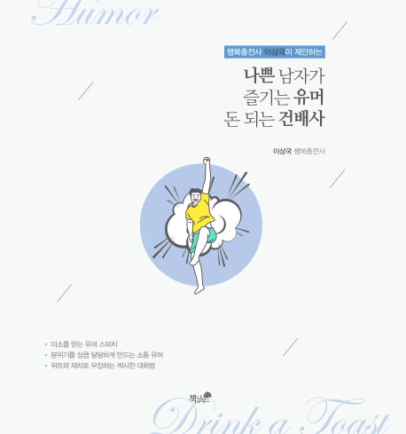 나쁜 남자가 즐기는 유머 돈 되는 건배사(행복충전사 이상국이 제안하는)(양장본 HardCover)