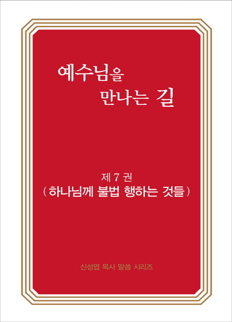예수님을 만나는 길 7: 하나님께 불법 행하는 것들(신영섭 목사 말씀 시리즈)