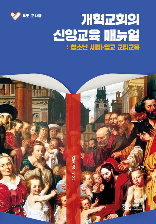 개혁교회의 신앙교육 매뉴얼: 청소년 세례.입교 교리교육(부모,교사용)