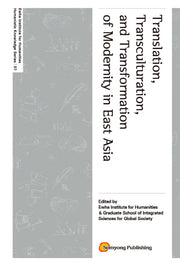 Translation, Transculturation, and Transformation of Modernity in East Asia(Ewha Institute for Humanities Humanistic Knowledge Series 7)(양장본 HardCover)