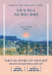 눈물 날 정도로 가슴 떨리는 클래식(음악을 듣는 순간, 인생이 들리기 시작한다)