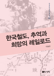 한국철도, 추억과 희망의 레일로드(한국철도의 역사와 문화 총서 3)