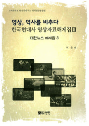 영상, 역사를 비추다: 대한뉴스 해제집 3(한국현대사 영상자료해제집)(양장본 HardCover)