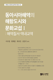 동아시아해역의 해항도시와 문화교역 1: 해역질서 역내교역(해항도시문화교섭학연구총서 18)(반양장)
