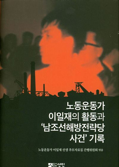 노동운동가 이일재의 활동과 남조선해방전략당 사건 기록(양장본 HardCover)