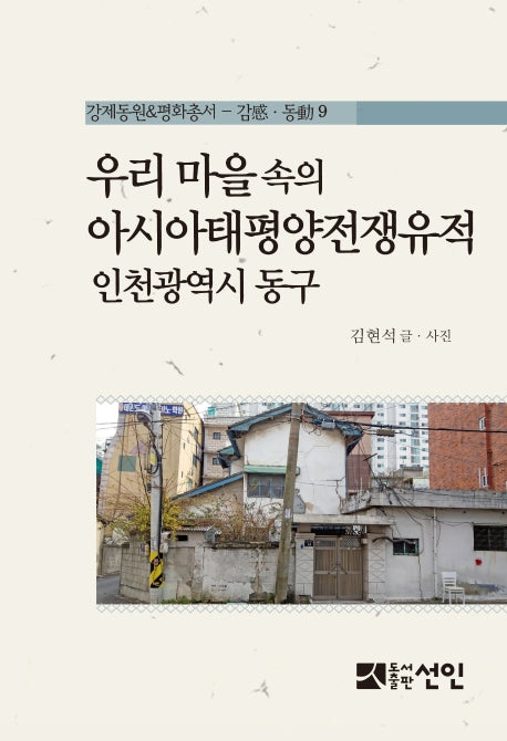 우리 마을 속의 아시아태평양전쟁유적: 인천광역시 동구(강제동원&평화총서 감.동 9)