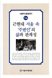 근현대 서울 속 '주변인'의 삶과 관계성(서울역사중점연구 14)