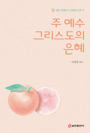 주 예수 그리스도의 은혜(읽는 양육서/신앙의 기초 1)