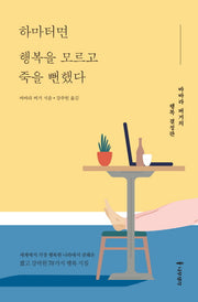 하마터면 행복을 모르고 죽을 뻔했다