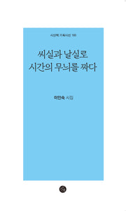 씨실과 날실로 시간의 무늬를 짜다(시산맥 기획시선 185)